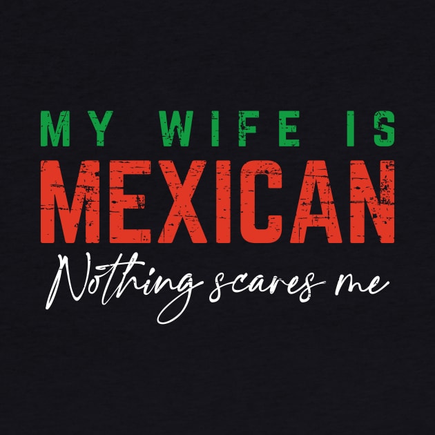 My Wife Is Mexican, Nothing Scares Me - Color Design by verde